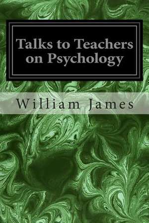 Talks to Teachers on Psychology de William James