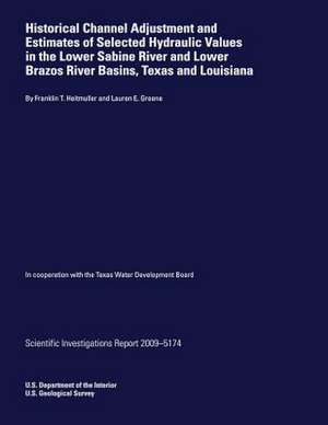 Historical Channel Adjustment and Estimates of Selected Hydraulic Values in the Lower Sabine River and Lower Brazos River Basins, Texas and Louisiana de U. S. Department of the Interior