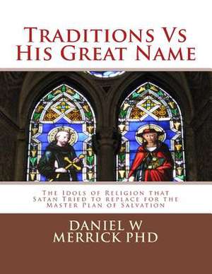 Traditions Vs His Great Name de Daniel W. Merrick Phd