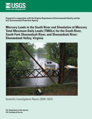 Mercury Loads in the South River and Simulation of Mercury Total Maximum Daily Loads (Tmdls) for the South River, South Fork Shenandoah River, and She de U. S. Department of the Interior