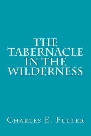 The Tabernacle in the Wilderness de Charles E. Fuller