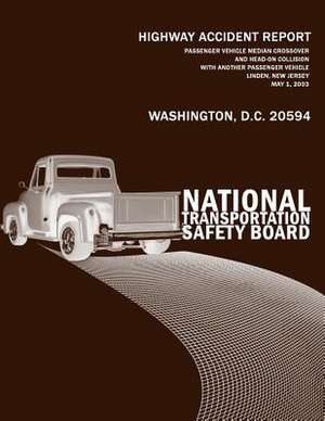 Passenger Vehicle Median Crossover and Head-On Collision with Another Passenger Vehicle, Linden, New Jersey, May 1, 2003 de National Transportation Safety Board