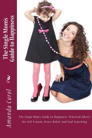 The Single Mom's Guide to Happiness de Amanda Carol