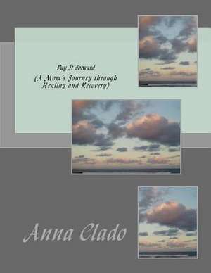 Pay It Forward (a Mom's Journey Through Healing and Recovery) de Anna Clado