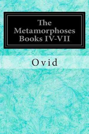 The Metamorphoses Books IV-VII de Ovid