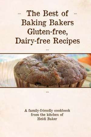 The Best of Baking Bakers Gluten Free, Dairy Free Recipes de Heidi Baker