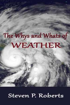 The Whys and Whats of Weather de Steven P. Roberts