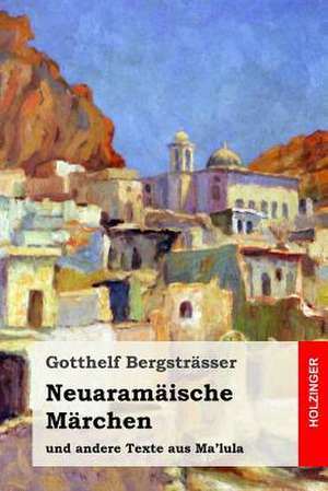 Neuaramaische Marchen Und Andere Texte Aus Ma'lula de Gotthelf Bergstrasser