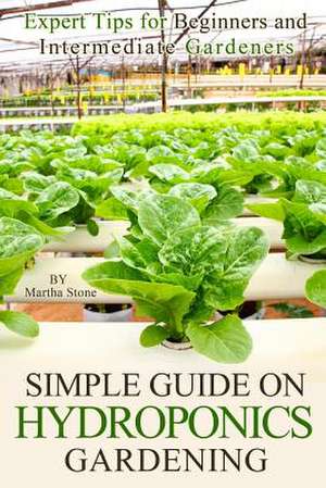 Simple Guide on Hydroponics Gardening de Martha Stone