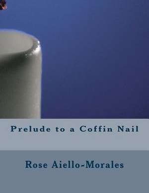 Prelude to a Coffin Nail de Rose Aiello-Morales