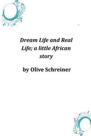 Dream Life and Real Life; A Little African Story de Olive Schreiner