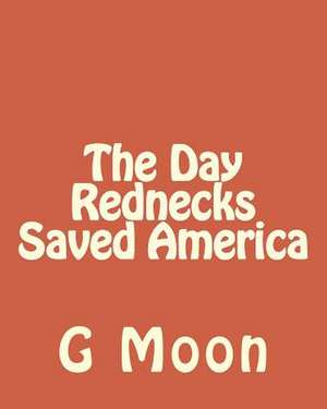 The Day Rednecks Saved America de G. L. Moon Jr