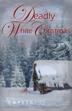 Deadly White Christmas de Elizabeth Sherry