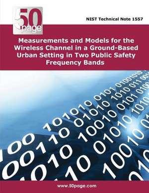 Measurements and Models for the Wireless Channel in a Ground-Based Urban Setting in Two Public Safety Frequency Bands de Nist