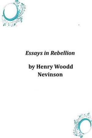 Essays in Rebellion de Henry Woodd Nevinson