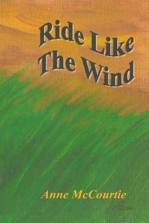 Ride Like the Wind de Anne McCourtie