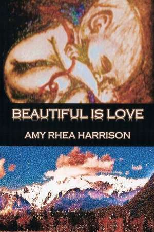 Beautiful Is Love de Amy Rhea Harrison