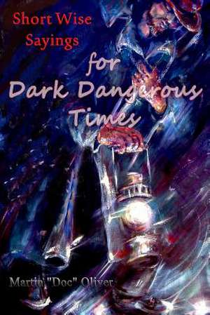 Short Wise Sayings for Dark Dangerous Times de Dr Martin W. Oliver Phd