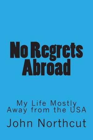 No Regrets Abroad de John Northcut