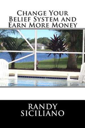 Change Your Belief System and Earn More Money de Randy Siciliano