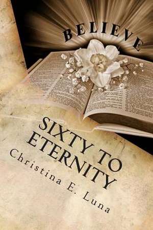 Sixty to Eternity de Christina E. Luna