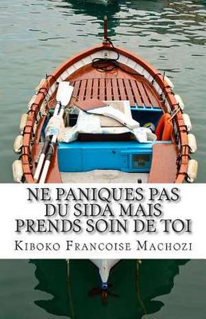 Ne Paniques Pas Du Sida Mais Prends Soin de Toi de Kiboko Francoise Machozi