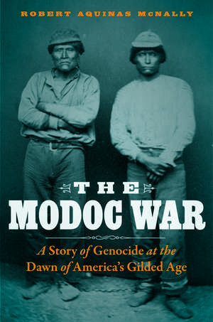 The Modoc War: A Story of Genocide at the Dawn of America's Gilded Age de Robert Aquinas McNally