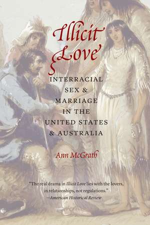 Illicit Love: Interracial Sex and Marriage in the United States and Australia de Ann McGrath