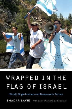 Wrapped in the Flag of Israel: Mizrahi Single Mothers and Bureaucratic Torture, Revised Edition de Smadar Lavie