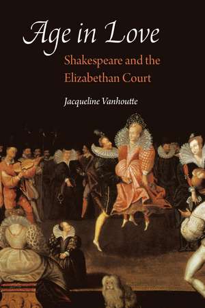 Age in Love: Shakespeare and the Elizabethan Court de Jacqueline Vanhoutte