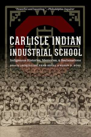 Carlisle Indian Industrial School: Indigenous Histories, Memories, and Reclamations de Jacqueline Fear-Segal