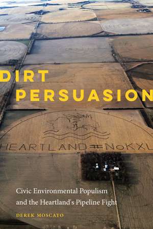 Dirt Persuasion: Civic Environmental Populism and the Heartland's Pipeline Fight de Derek Moscato