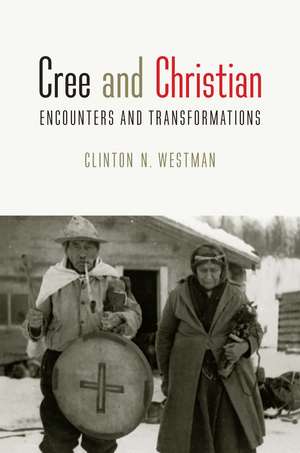 Cree and Christian: Encounters and Transformations de Clinton N. Westman