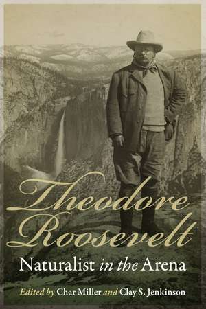 Theodore Roosevelt, Naturalist in the Arena de Char Miller