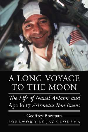 A Long Voyage to the Moon: The Life of Naval Aviator and Apollo 17 Astronaut Ron Evans de Geoffrey Bowman