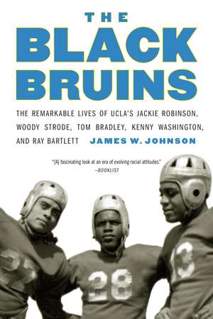 The Black Bruins: The Remarkable Lives of UCLA's Jackie Robinson, Woody Strode, Tom Bradley, Kenny Washington, and Ray Bartlett de James W. Johnson