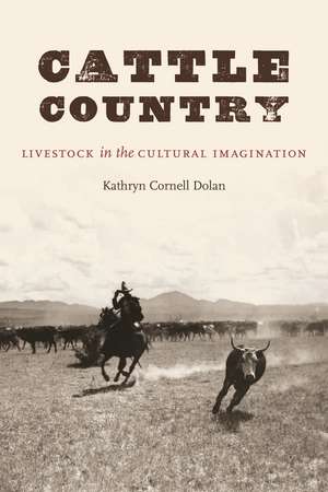 Cattle Country: Livestock in the Cultural Imagination de Kathryn Cornell Dolan