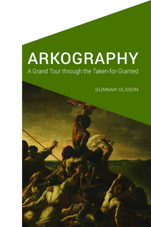 Arkography: A Grand Tour through the Taken-for-Granted de Gunnar Olsson