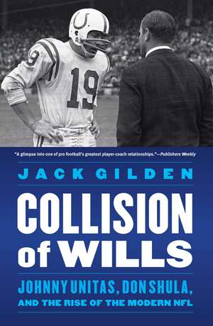 Collision of Wills: Johnny Unitas, Don Shula, and the Rise of the Modern NFL de Jack Gilden