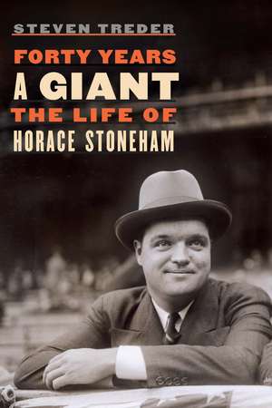 Forty Years a Giant: The Life of Horace Stoneham de Steven Treder