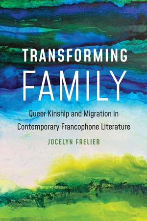 Transforming Family: Queer Kinship and Migration in Contemporary Francophone Literature de Jocelyn Frelier