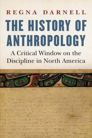 The History of Anthropology: A Critical Window on the Discipline in North America de Regna Darnell