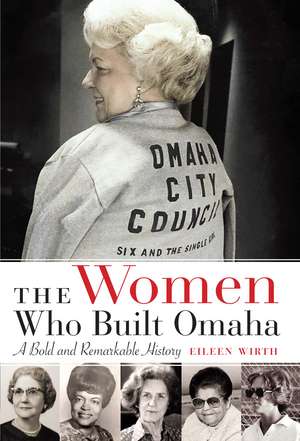 The Women Who Built Omaha: A Bold and Remarkable History de Eileen Wirth