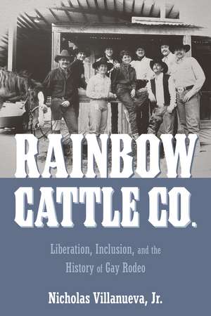 Rainbow Cattle Co.: Liberation, Inclusion, and the History of Gay Rodeo de Jr. Nicholas Villanueva