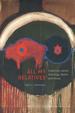 All My Relatives: Exploring Lakota Ontology, Belief, and Ritual de David Posthumus