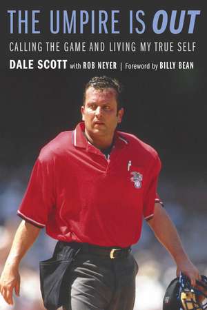 The Umpire Is Out: Calling the Game and Living My True Self de Dale Scott