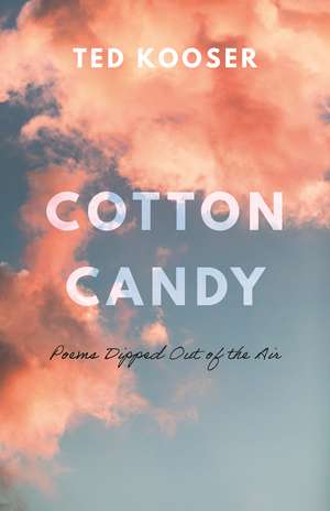 Cotton Candy: Poems Dipped Out of the Air de Ted Kooser