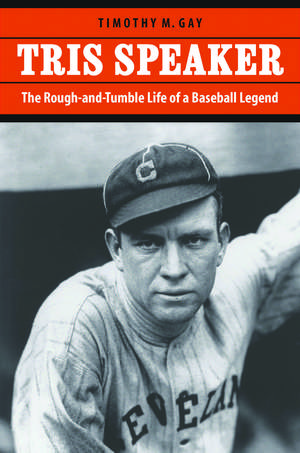 Tris Speaker: The Rough-and-Tumble Life of a Baseball Legend de Timothy M. Gay