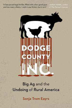 Dodge County, Incorporated: Big Ag and the Undoing of Rural America de Sonja Trom Eayrs