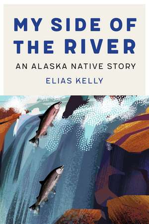 My Side of the River: An Alaska Native Story de Elias Kelly